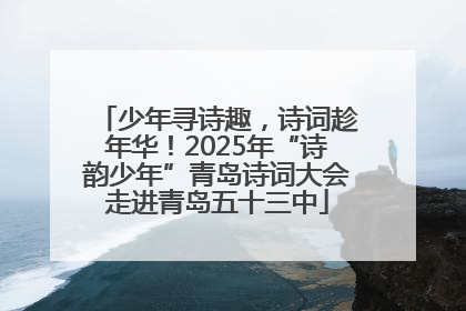 少年寻诗趣，诗词趁年华！2025年“诗韵少年”青岛诗词大会走进青岛五十三中