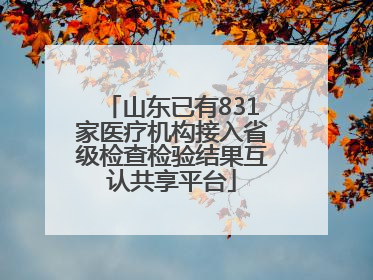 山东已有831家医疗机构接入省级检查检验结果互认共享平台