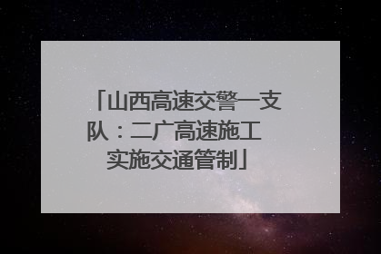 山西高速交警一支队：二广高速施工 实施交通管制