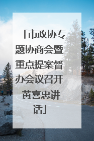 市政协专题协商会暨重点提案督办会议召开 黄喜忠讲话