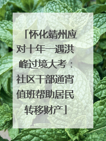 怀化靖州应对十年一遇洪峰过境大考：社区干部通宵值班帮助居民转移财产