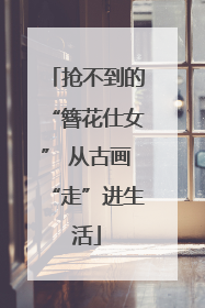 抢不到的“簪花仕女” 从古画“走”进生活