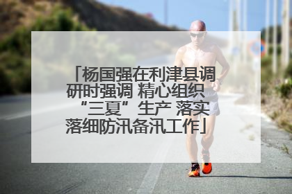 杨国强在利津县调研时强调 精心组织“三夏”生产 落实落细防汛备汛工作