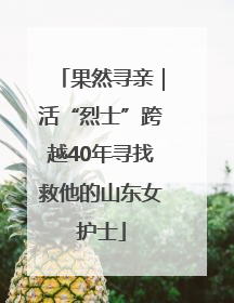 果然寻亲｜活“烈士”跨越40年寻找救他的山东女护士