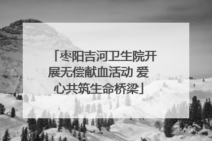 枣阳吉河卫生院开展无偿献血活动 爱心共筑生命桥梁