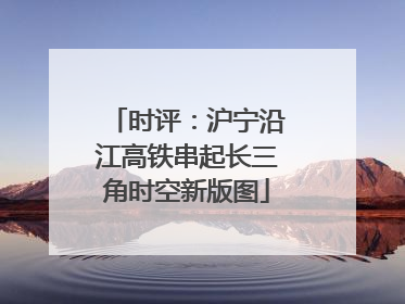 时评：沪宁沿江高铁串起长三角时空新版图