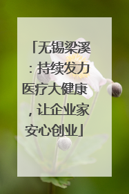 无锡梁溪：持续发力医疗大健康，让企业家安心创业