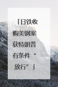 日铁收购美钢案获特朗普有条件“放行”