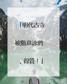 明代古寺被随意涂鸦，得管！