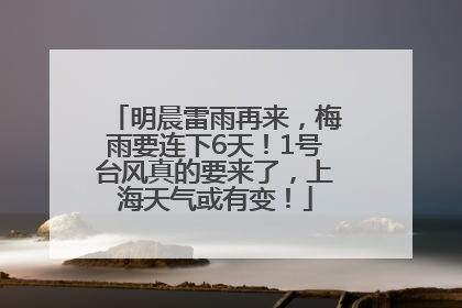 明晨雷雨再来，梅雨要连下6天！1号台风真的要来了，上海天气或有变！