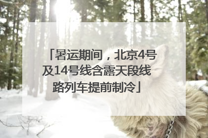 暑运期间，北京4号及14号线含露天段线路列车提前制冷