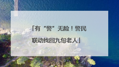 有“警”无险！警民联动找回九旬老人