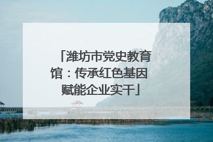 潍坊市党史教育馆：传承红色基因 赋能企业实干