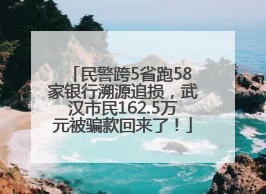 民警跨5省跑58家银行溯源追损，武汉市民162.5万元被骗款回来了！