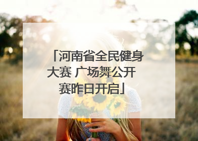河南省全民健身大赛 广场舞公开赛昨日开启
