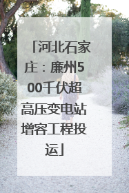 河北石家庄：廉州500千伏超高压变电站增容工程投运