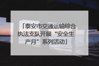 泰安市交通运输综合执法支队开展“安全生产月”系列活动