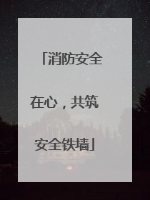 消防安全在心，共筑安全铁墙