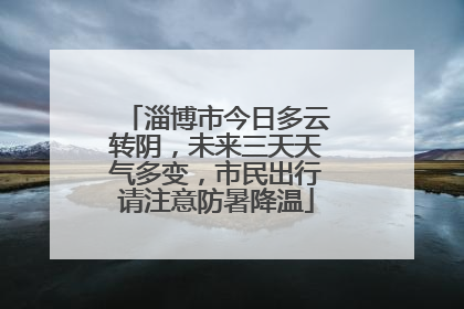 淄博市今日多云转阴，未来三天天气多变，市民出行请注意防暑降温