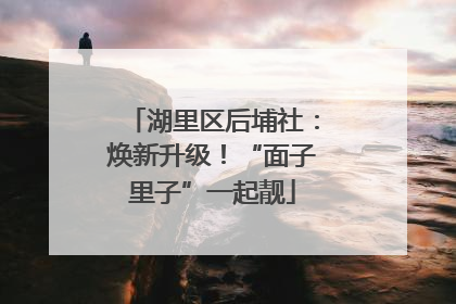 湖里区后埔社：焕新升级！“面子里子”一起靓