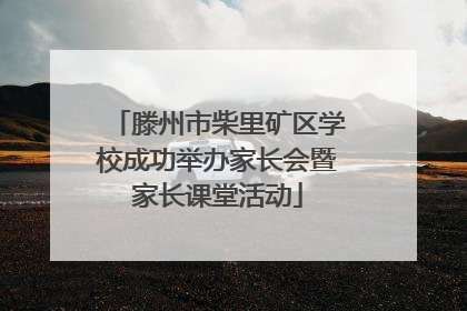 滕州市柴里矿区学校成功举办家长会暨家长课堂活动
