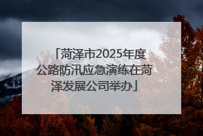 菏泽市2025年度公路防汛应急演练在菏泽发展公司举办