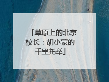 草原上的北京校长：胡小蒙的千里托举