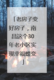 老房子变好房子，南昌这个30年老小区实现幸福蝶变