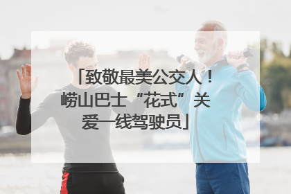 致敬最美公交人！崂山巴士“花式”关爱一线驾驶员