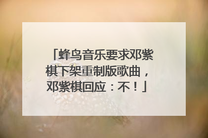 蜂鸟音乐要求邓紫棋下架重制版歌曲，邓紫棋回应：不！