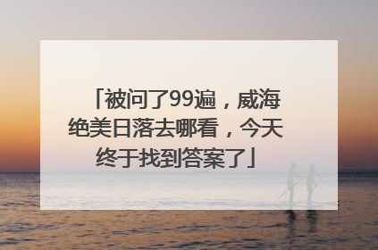 被问了99遍，威海绝美日落去哪看，今天终于找到答案了