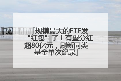 规模最大的ETF发“红包”了！有望分红超80亿元，刷新同类基金单次纪录