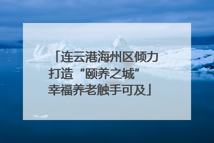 连云港海州区倾力打造“颐养之城” 幸福养老触手可及