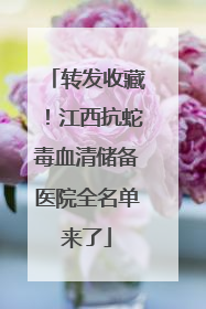 转发收藏！江西抗蛇毒血清储备医院全名单来了