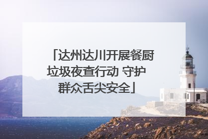 达州达川开展餐厨垃圾夜查行动 守护群众舌尖安全
