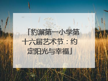 豹澥第一小学第十六届艺术节：约定阳光与幸福