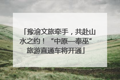豫渝文旅牵手，共赴山水之约！“中原—奉巫”旅游直通车将开通