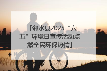 邻水县2025“六五”环境日宣传活动点燃全民环保热情