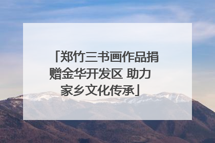 郑竹三书画作品捐赠金华开发区 助力家乡文化传承