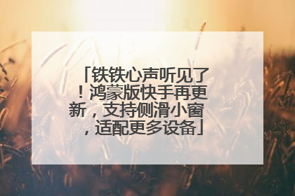 铁铁心声听见了！鸿蒙版快手再更新，支持侧滑小窗，适配更多设备