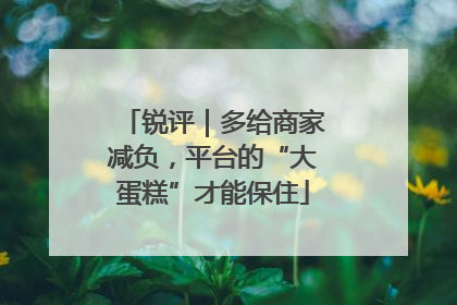 锐评｜多给商家减负，平台的“大蛋糕”才能保住
