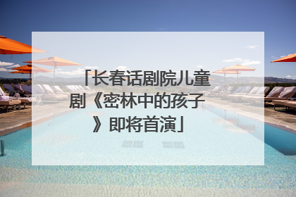 长春话剧院儿童剧《密林中的孩子》即将首演