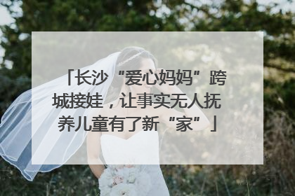 长沙“爱心妈妈”跨城接娃，让事实无人抚养儿童有了新“家”