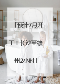预计7月开工！长沙至赣州2小时