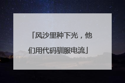 风沙里种下光，他们用代码驯服电流