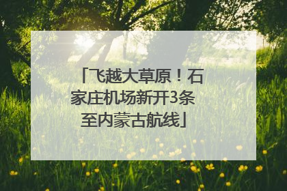 飞越大草原！石家庄机场新开3条至内蒙古航线