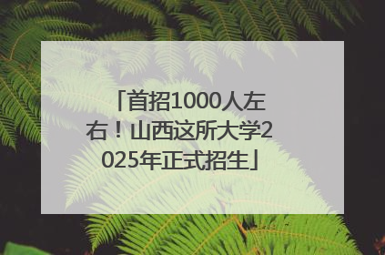 首招1000人左右！山西这所大学2025年正式招生