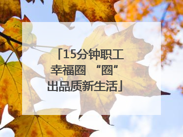 15分钟职工幸福圈 “圈”出品质新生活