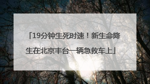 19分钟生死时速！新生命降生在北京丰台一辆急救车上