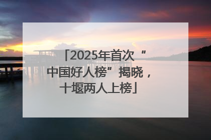 2025年首次“中国好人榜”揭晓，十堰两人上榜